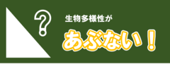 生物多様性があぶない！